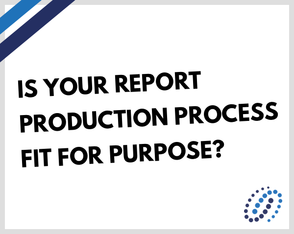 Is your report production process fit for purpose?