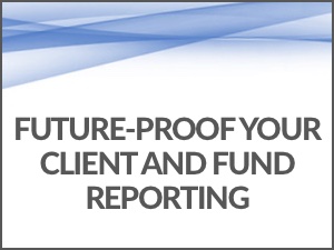 Future-proof your Client and Fund Reporting