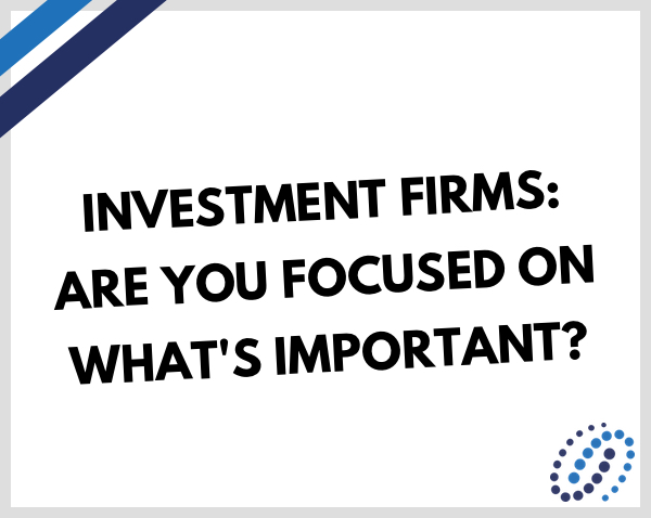 Investment Firms: are you focused on what’s important?